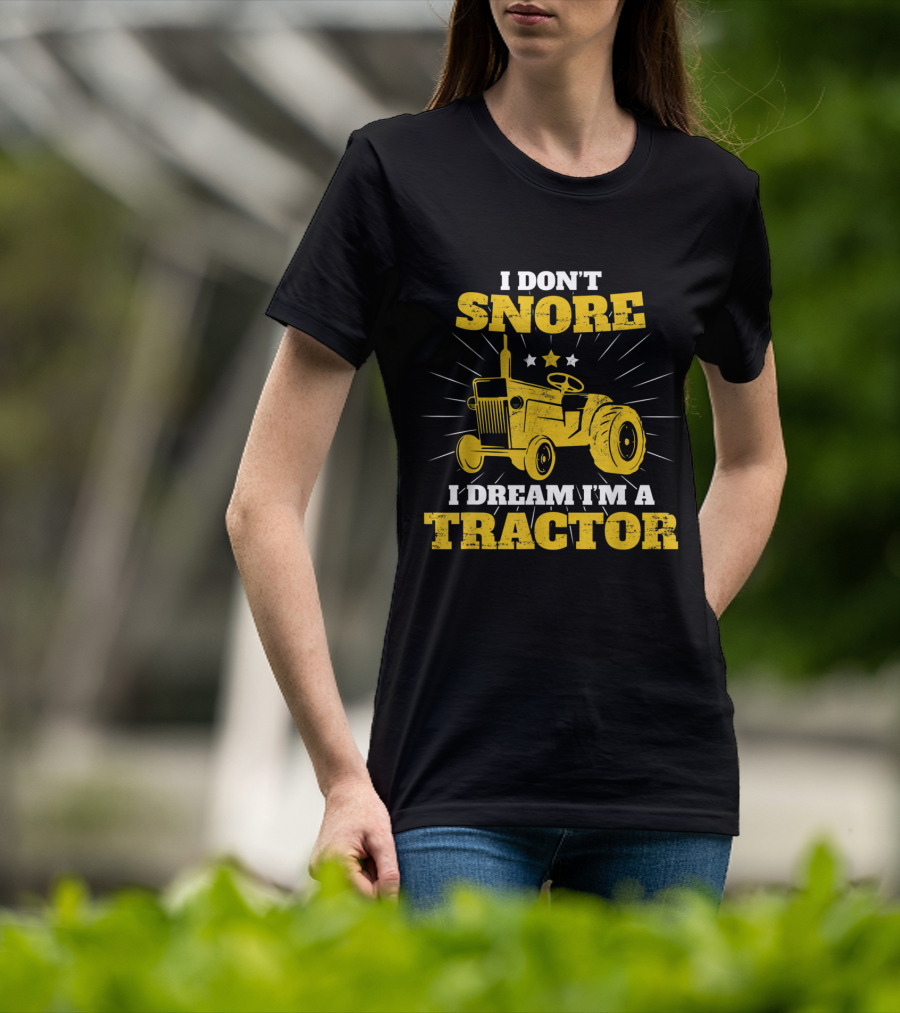 I Don't Snore I Dream I'm A Tractor Funny Farmer T-Shirt