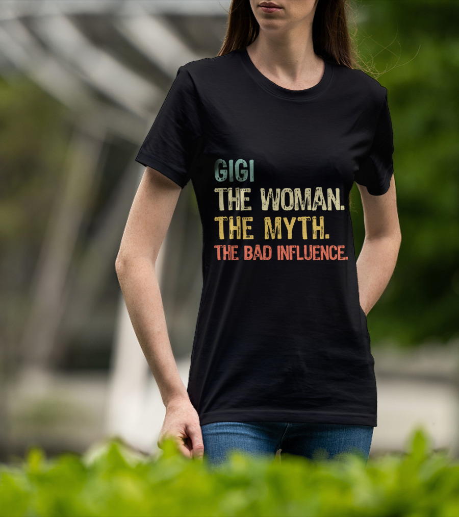 Gigi The Woman The Myth The Bad Influence T-Shirt