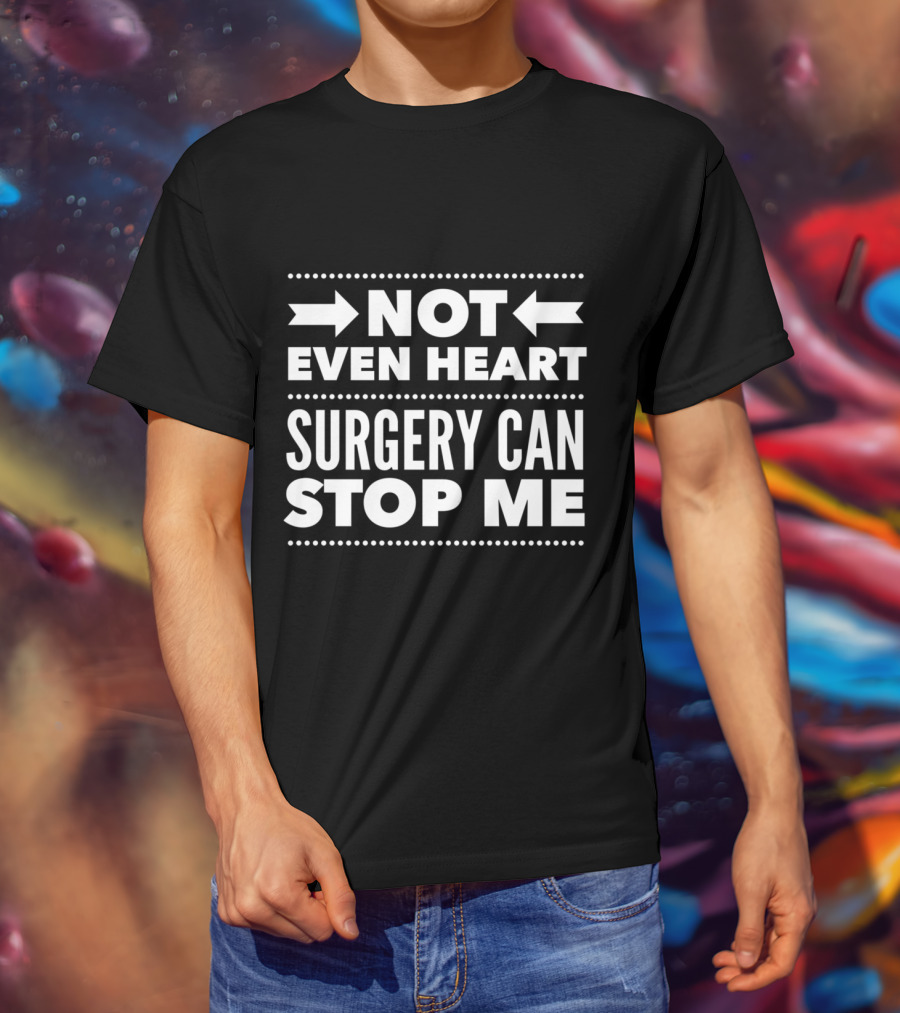 Not Even Heart Surgery Can Stop Me Post Surgery Gag Get Well Soon T-Shirt