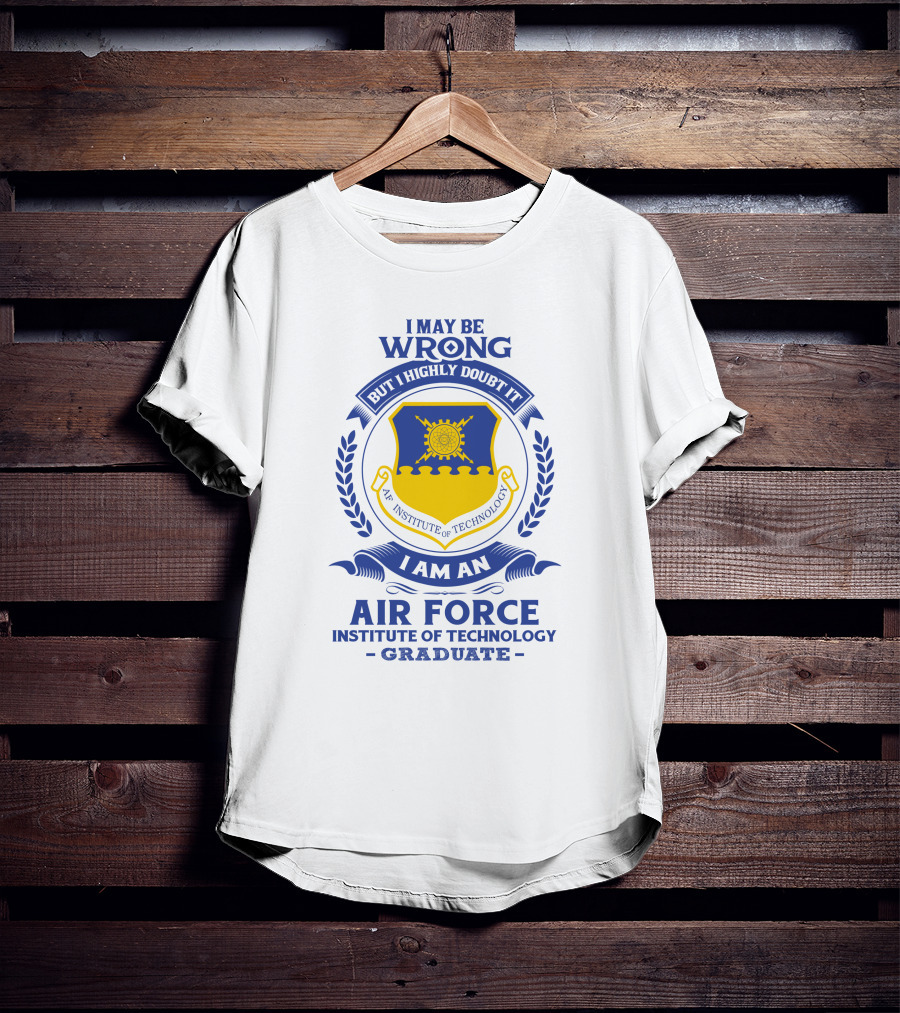 I May Be Wrong But I Highly Doubt It I Am An Air Force Institute Of Technology Graduate T-Shirt