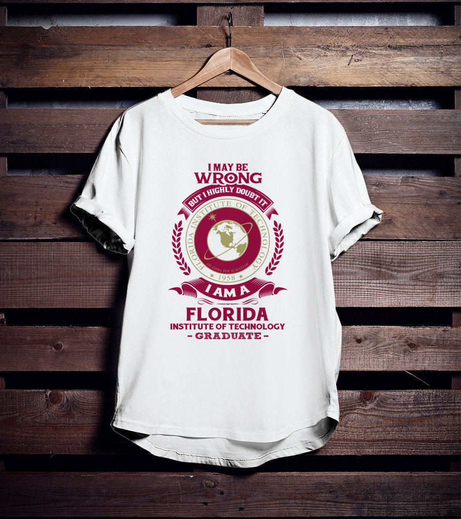 I May Be Wrong But I Highly Doubt It I Am A Florida Institute Of Technology 1958 Ad Astra Per Scientiam Graduate T-Shirt
