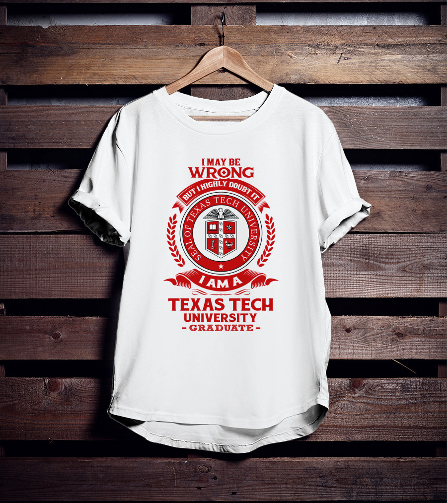 I May Be Wrong But I Highly Doubt It I Am A Texas Tech University Graduate Seal T-Shirt