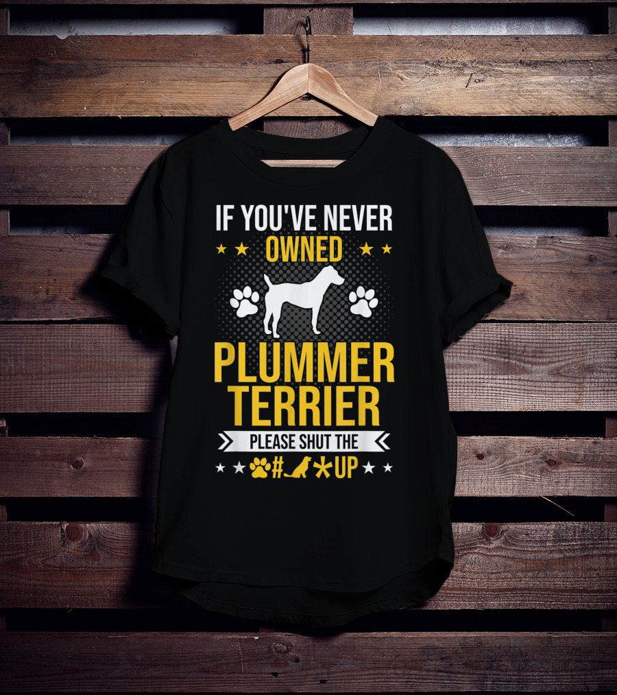 If You've Never Owned Plummer Terrier Please Shut The Paw Print Up T-Shirt