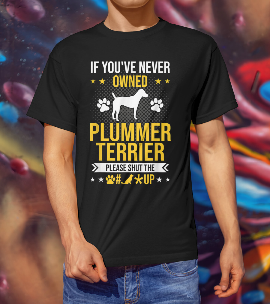If You've Never Owned Plummer Terrier Please Shut The Paw Print Up T-Shirt