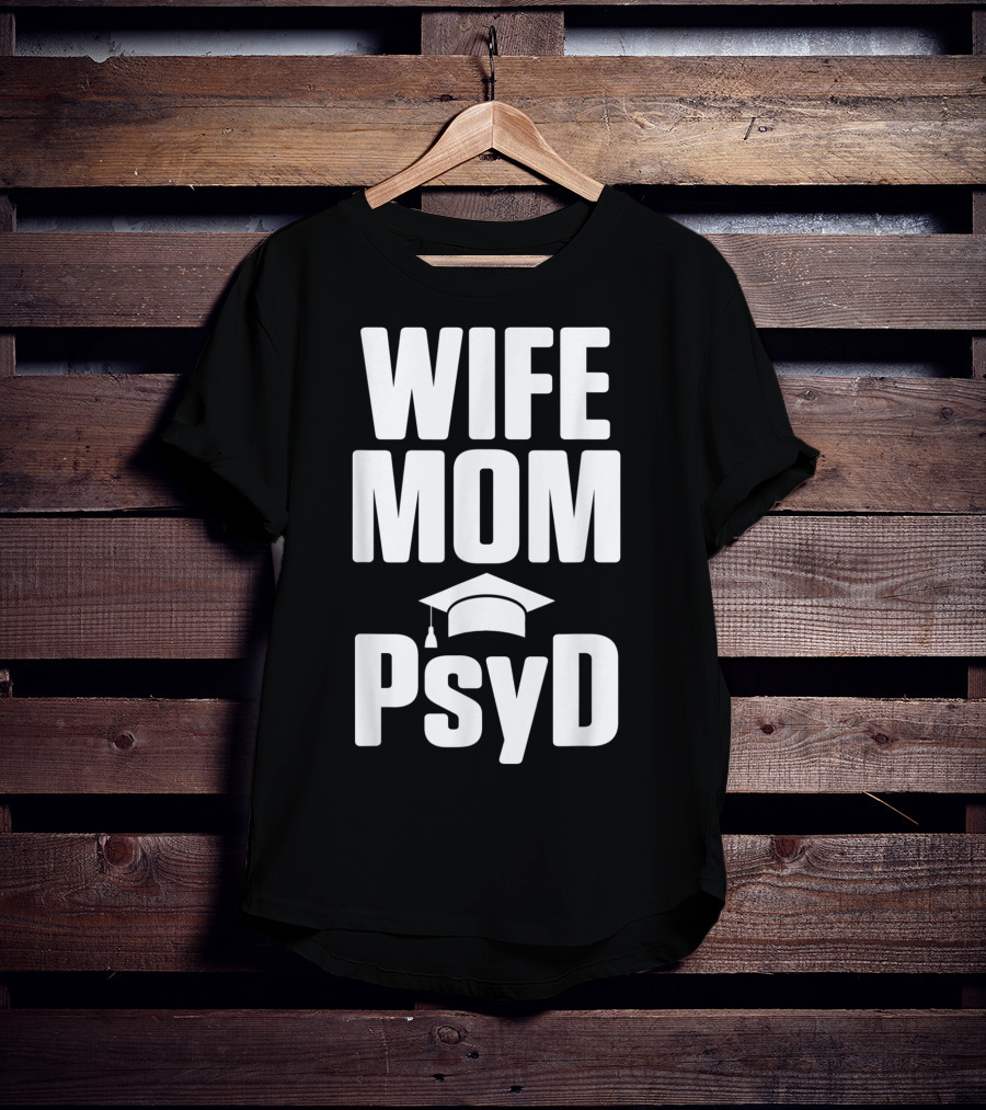 Wife Mom PsyD Doctor Of Psychology Doctorate T-Shirt
