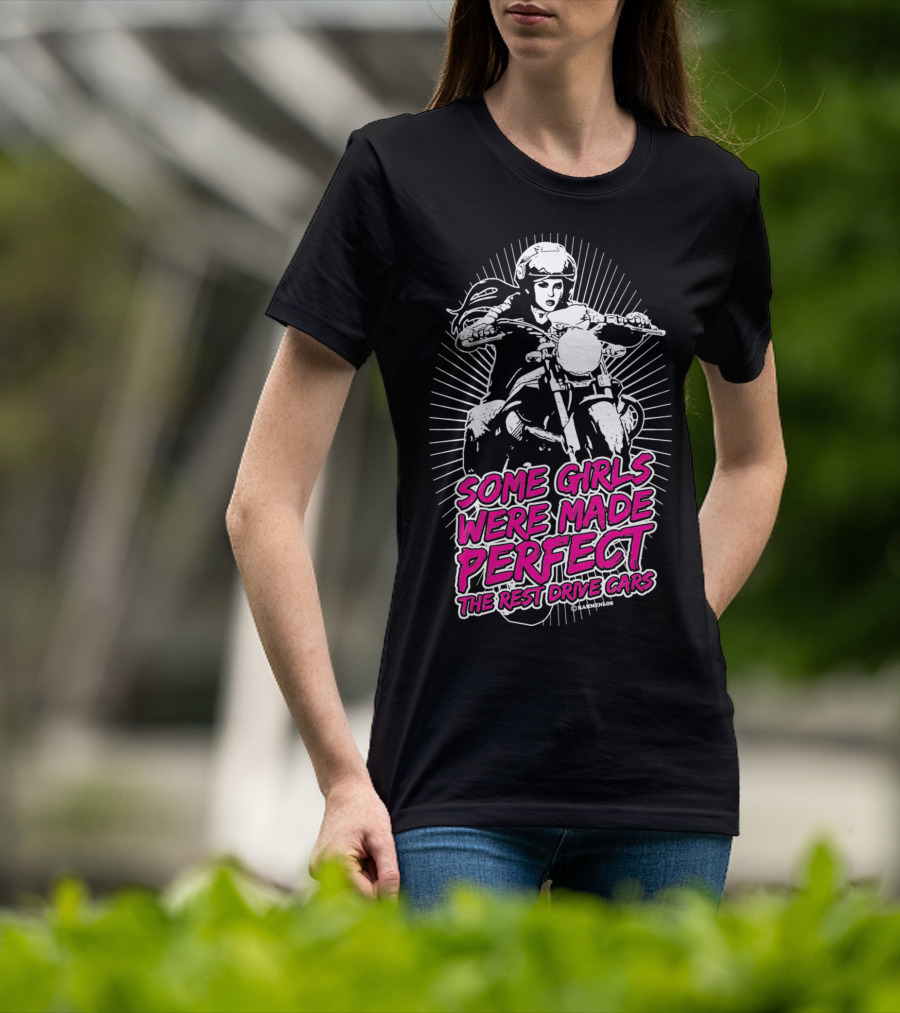 Some Girls Were Made Perfect The Rest Drive Cars Motorcycle Rider T-Shirt