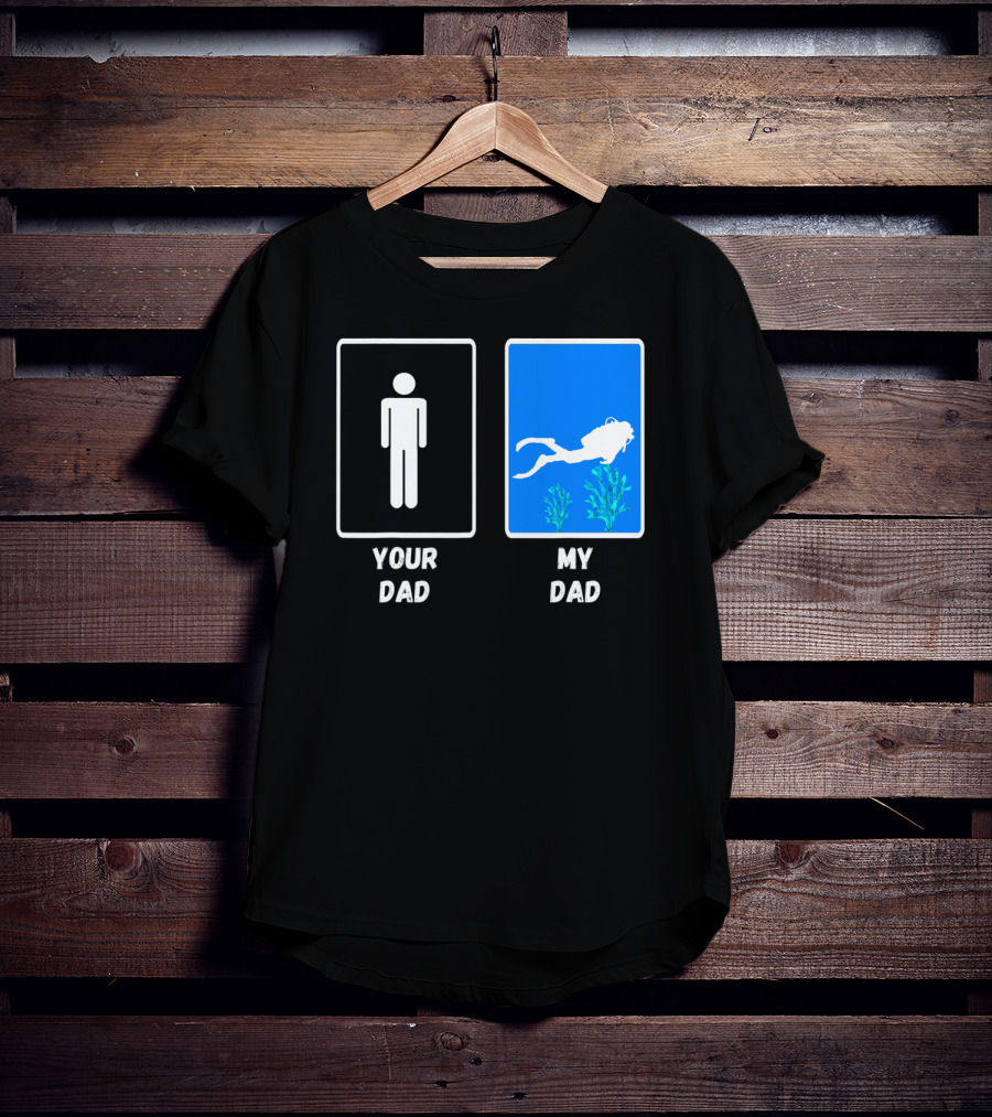 Your Dad My Dad Deep Sea Scuba Diver Dad Diving Snorkeling Dive T-Shirt