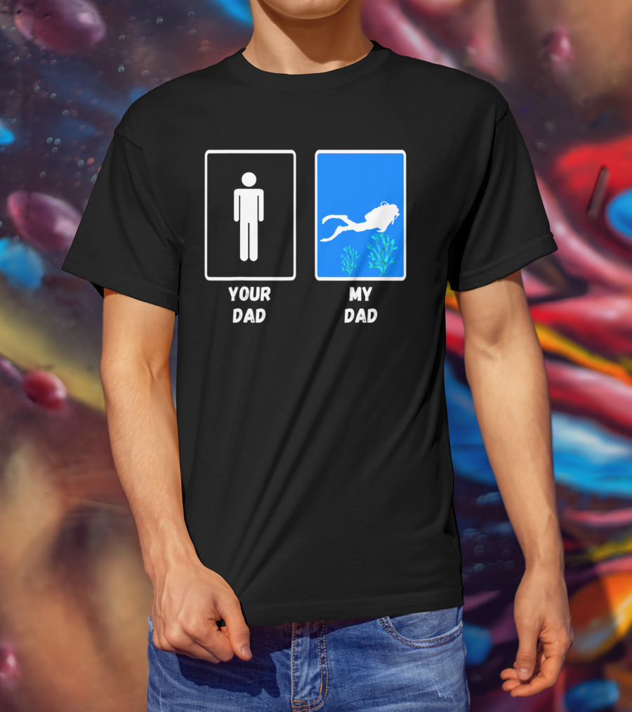 Your Dad My Dad Deep Sea Scuba Diver Dad Diving Snorkeling Dive T-Shirt
