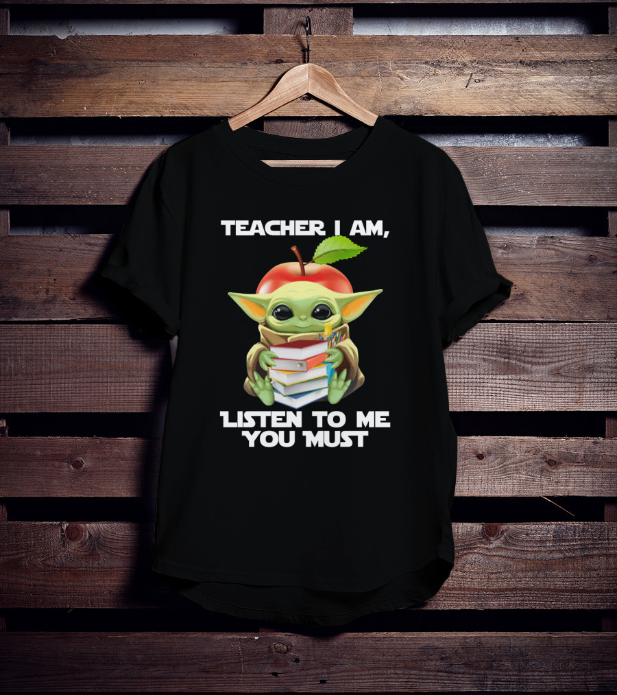 Teacher I Am Listen To Me You Must Baby Yoda T-Shirt