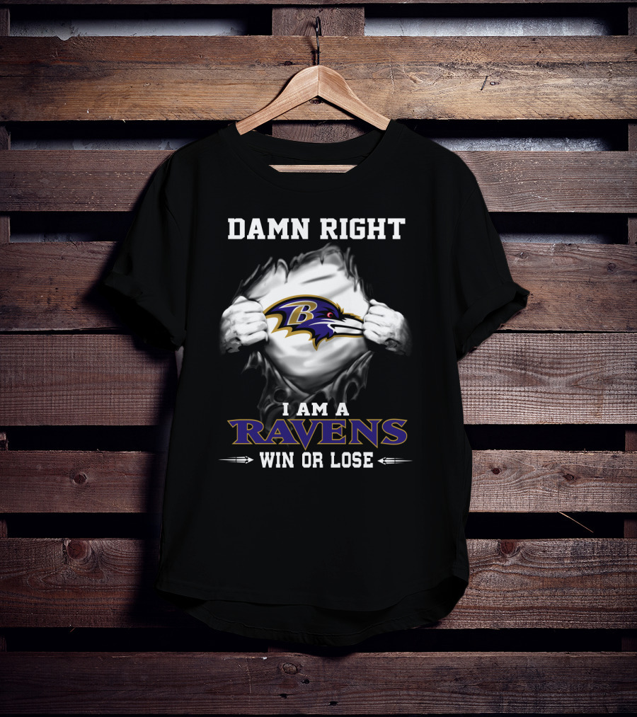 Damn Right I Am A Ravens Win Or Lose T-Shirt