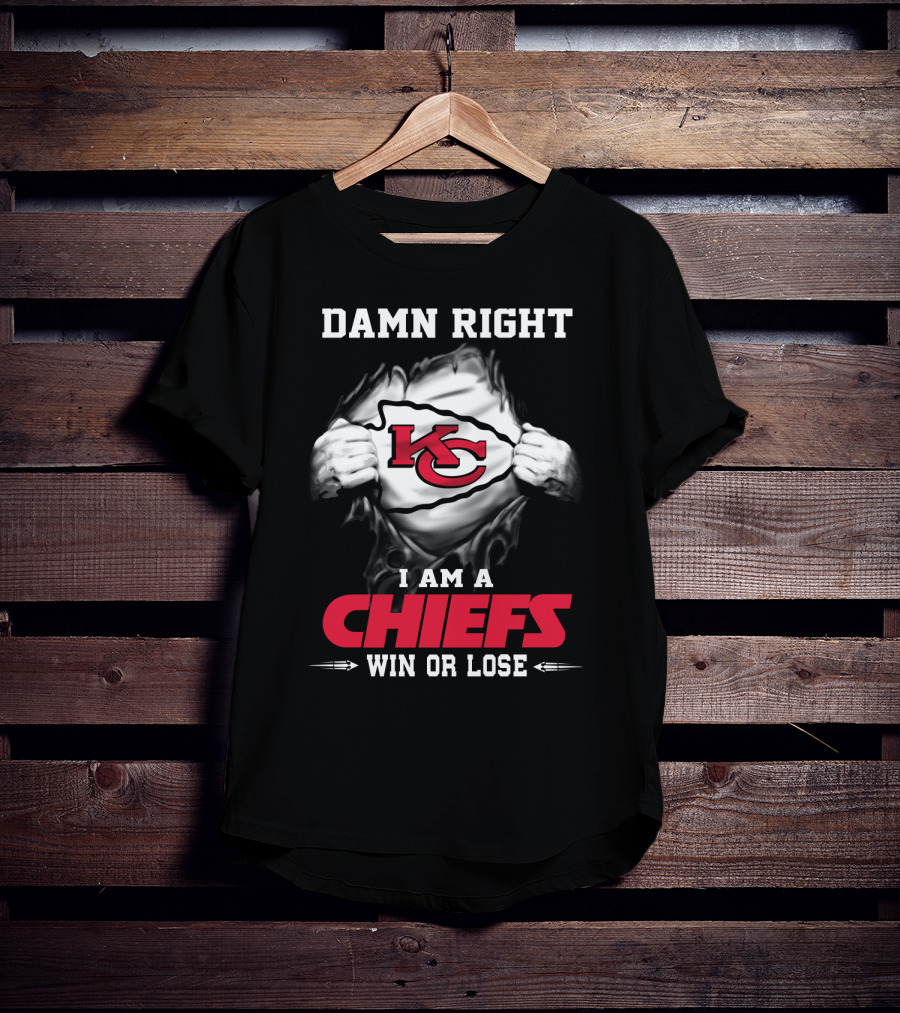 Damn Right I Am A Chiefs Win Or Lose T-Shirt
