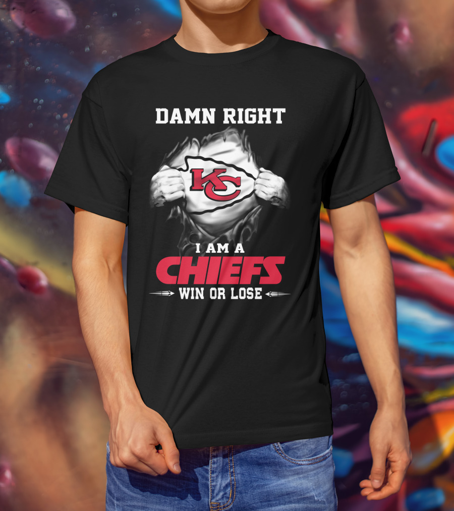Damn Right I Am A Chiefs Win Or Lose T-Shirt