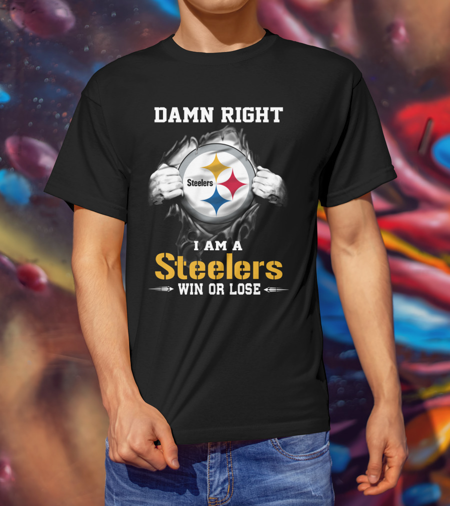 Damn Right I Am A Steelers Win Or Lose T-Shirt