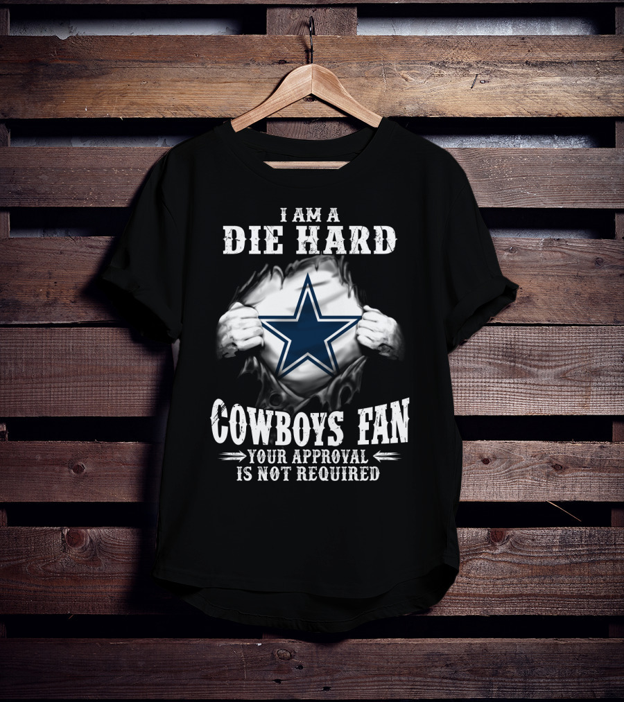 I Am A Die Hard Cowboys Fan Your Approval Is Not Required T-Shirt
