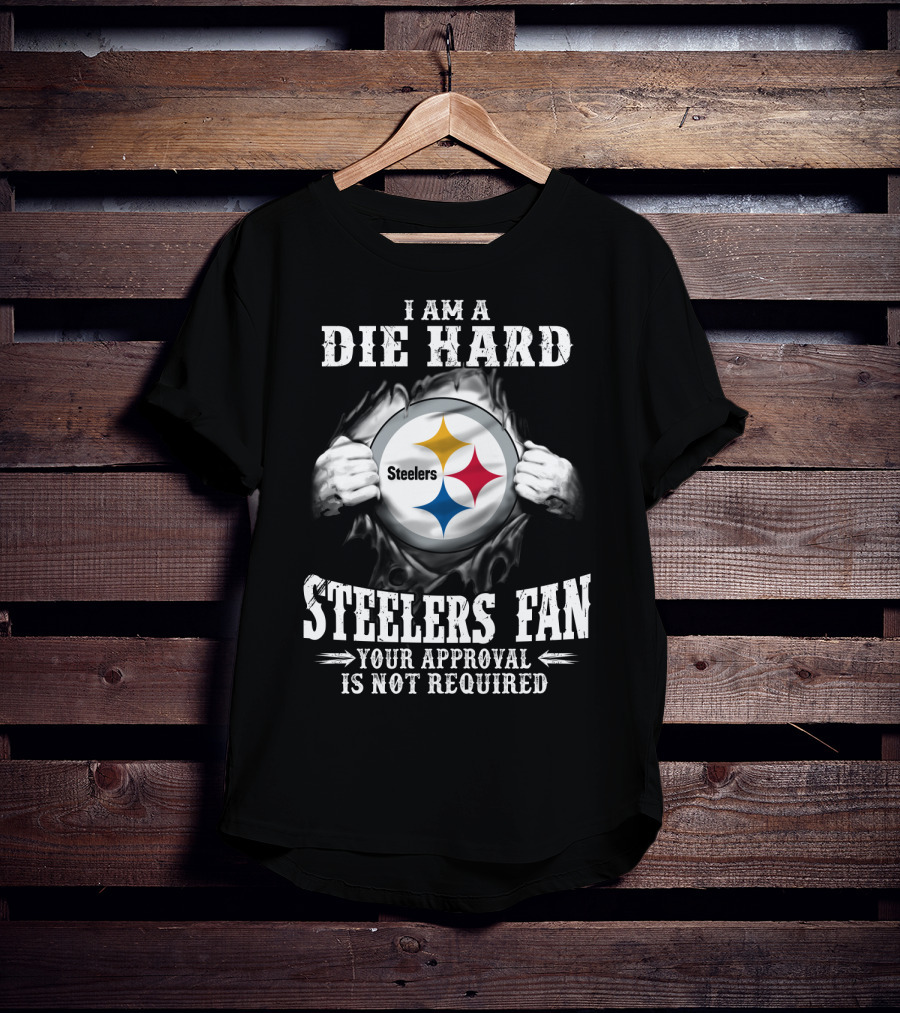 I Am A Die Hard Steelers Fan Your Approval Is Not Required T-Shirt