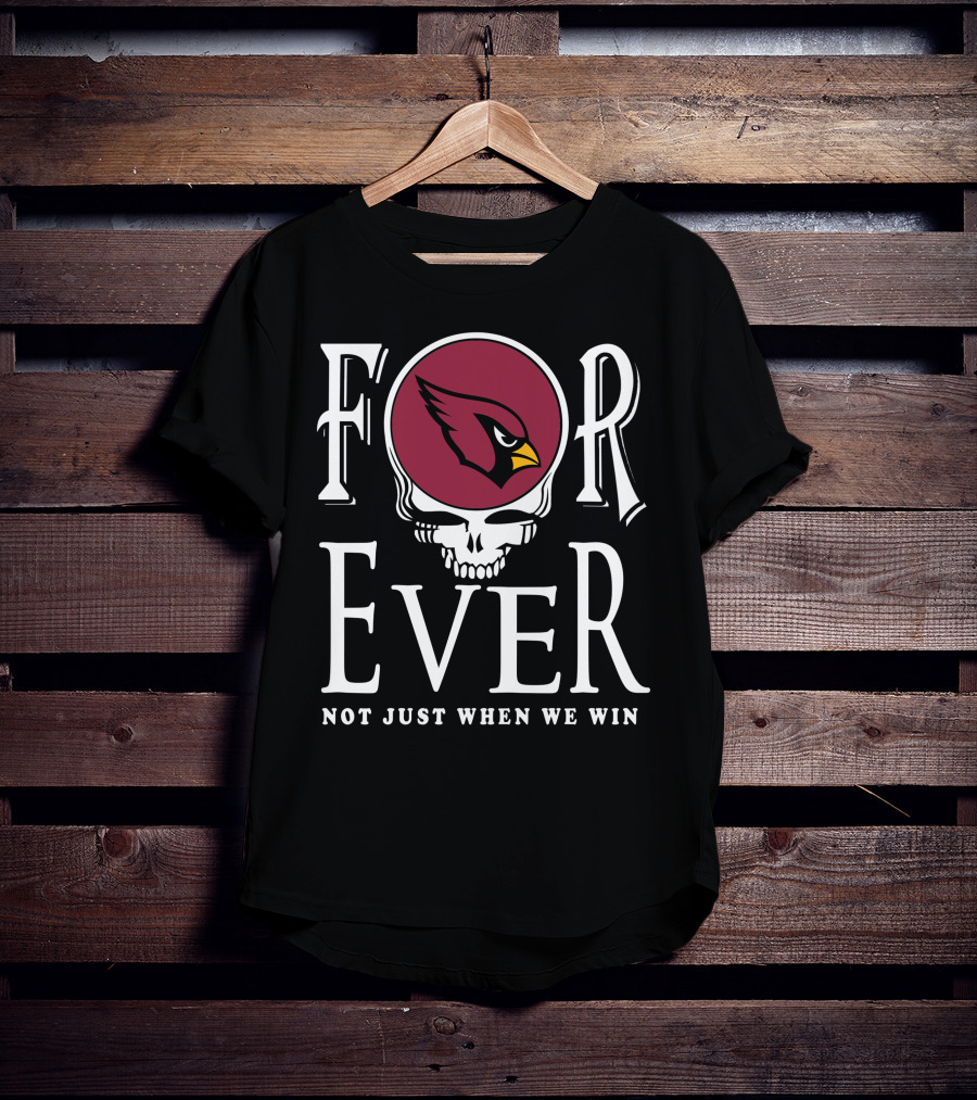 Forever Arizona Cardinals Not Just When We Win T-Shirt