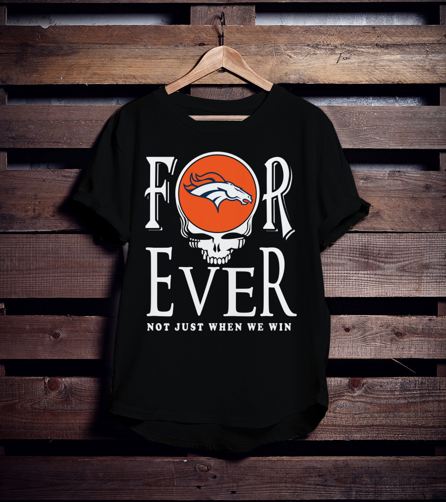 Forever Denver Broncos Not Just When We Win T-Shirt