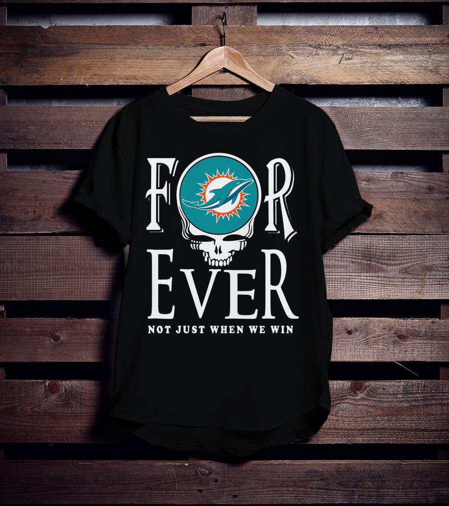 Forever Miami Dolphins Not Just When We Win T-Shirt