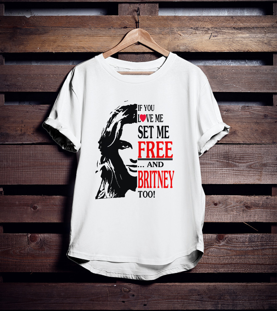 If You Love Me Set Me Free And Britney Too T-Shirt