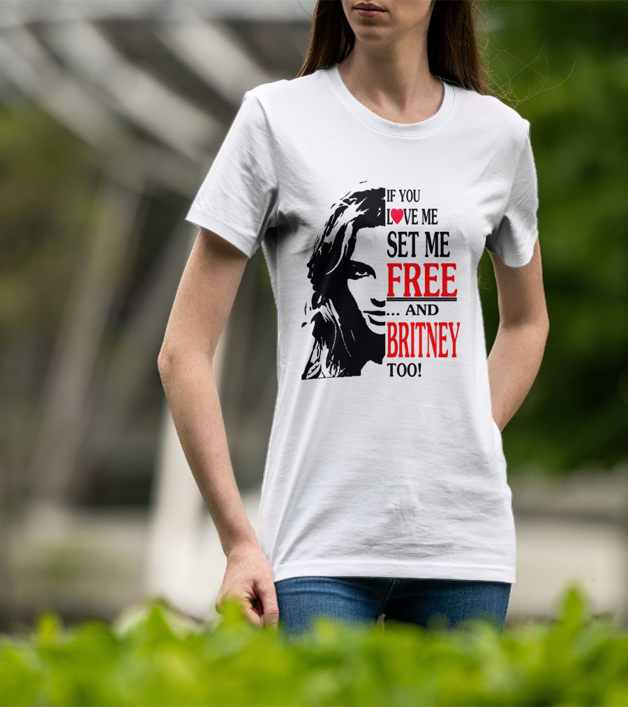 If You Love Me Set Me Free And Britney Too T-Shirt