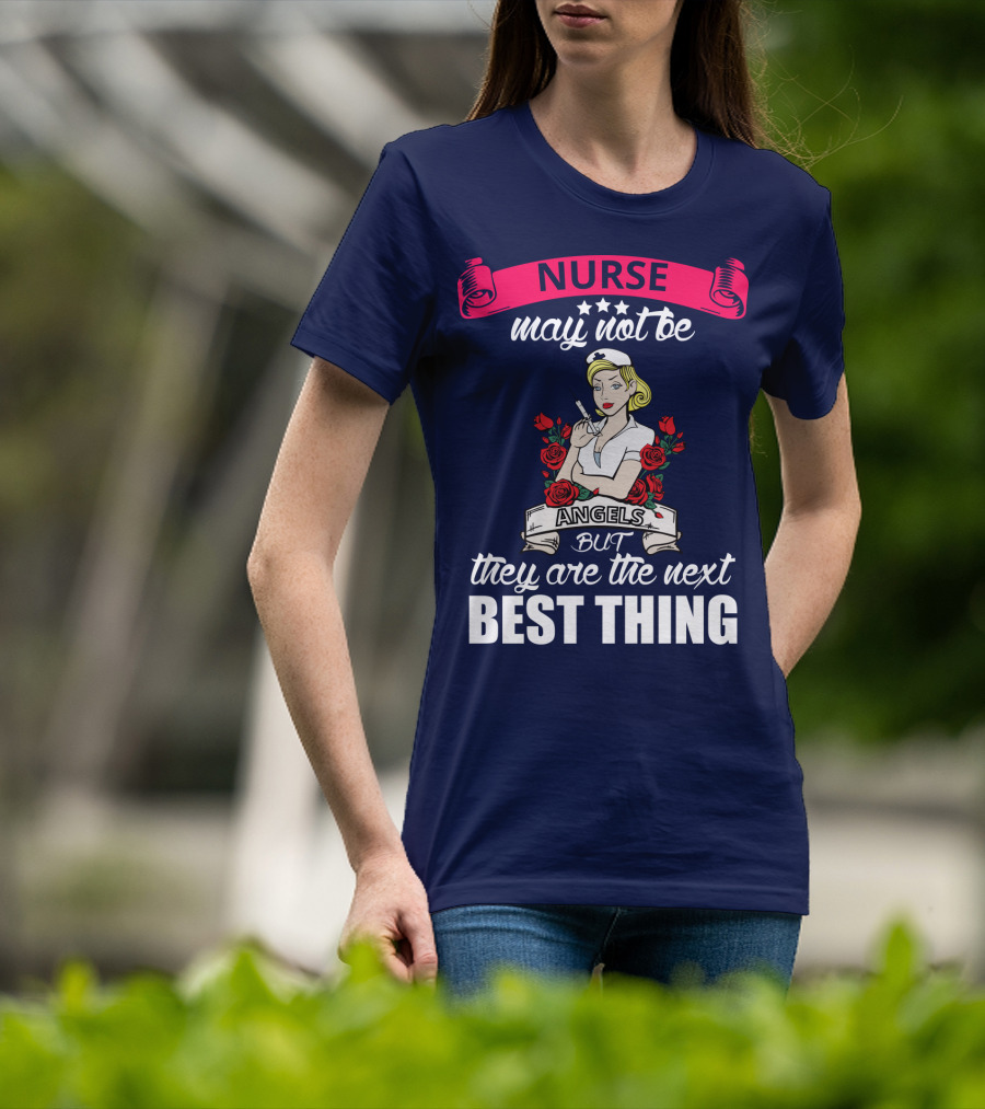 Nurse May Not Be Angels But They Are The Next Best Thing T-Shirt