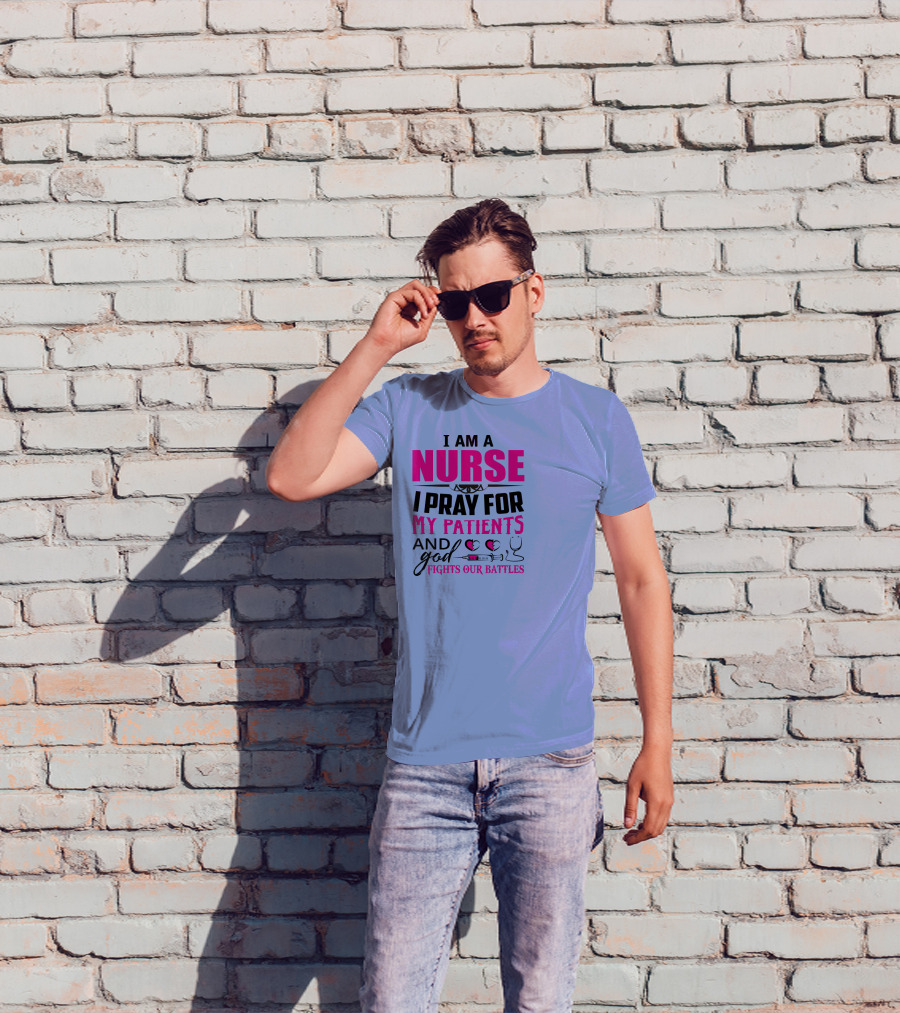 I Am A Nurse I Pray For My Patients And God Fights Our Battles T-Shirt