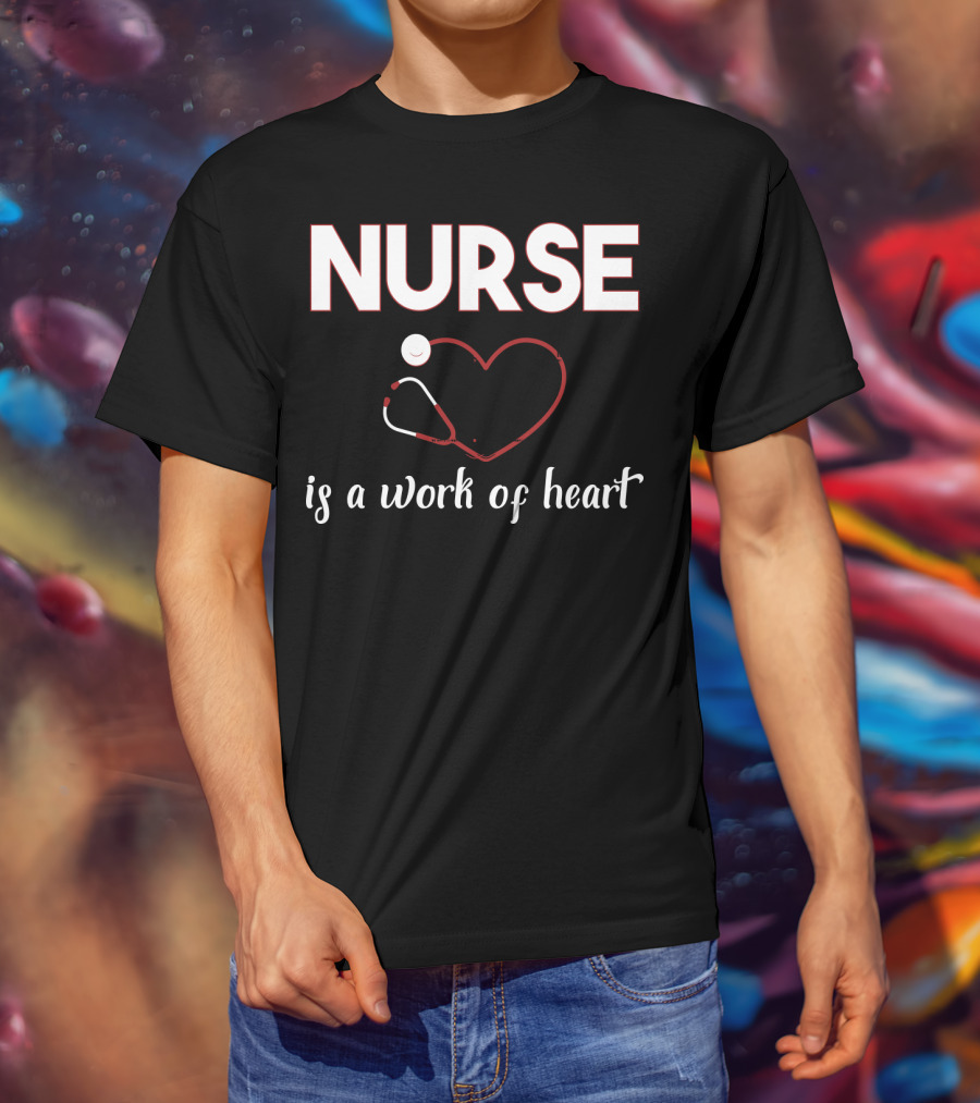 Nurse Is A Work Of Heart With Stethoscope Heart T-Shirt