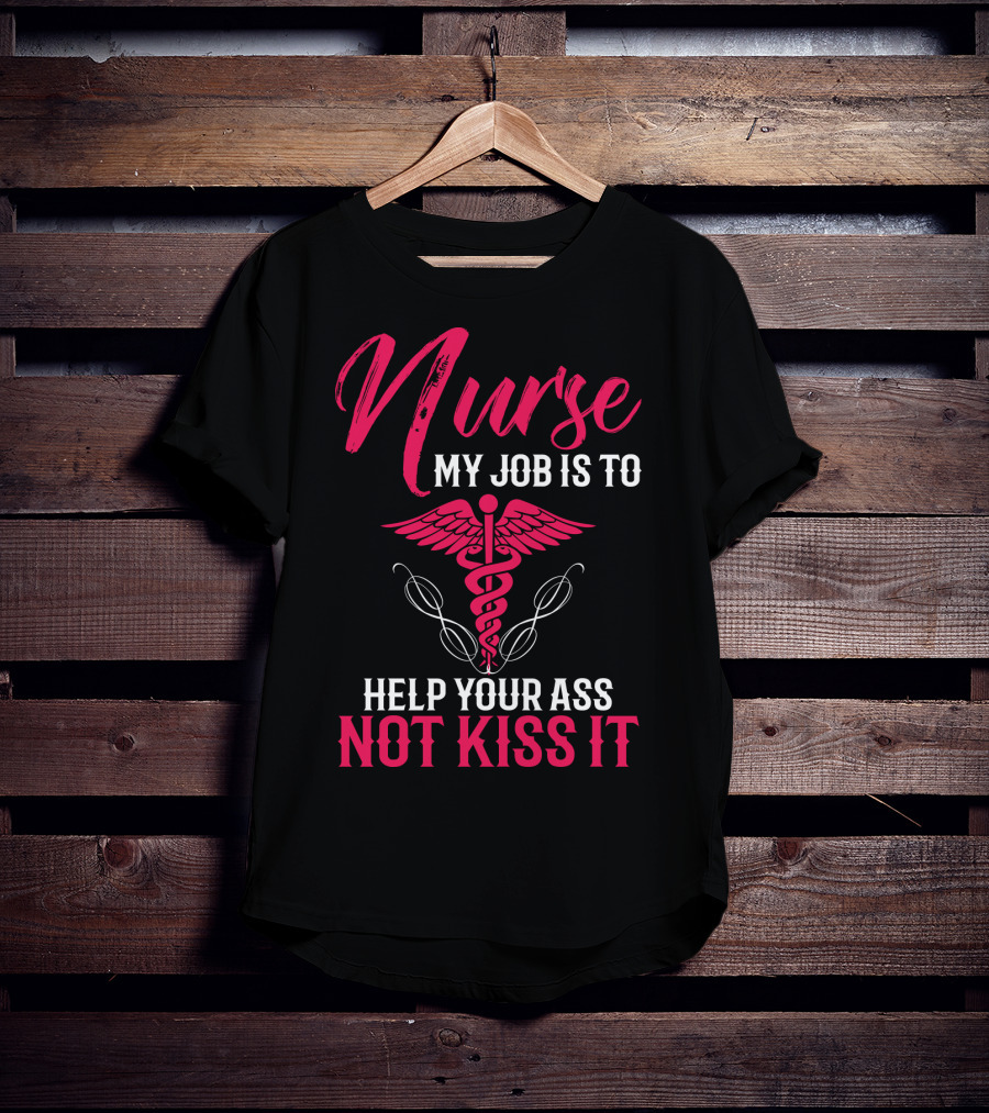 Nurse My Job Is To Help Your Ass Not Kiss It Caduceus T-Shirt