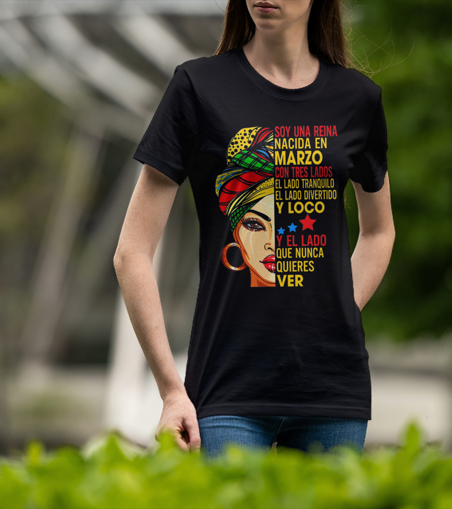 Soy Una Reina Nacida En Marzo Con Tres Lados — El Lado Tranquilo, El Lado Divertido Y Loco, Y El Lado Que Nunca Quieres Ver T-Shirt