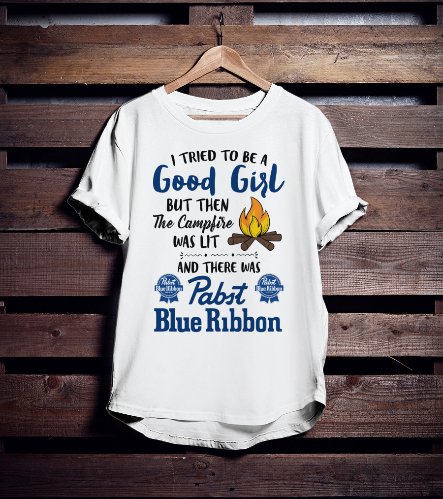 I Tried To Be A Good Girl But Then The Campfire Was Lit And There Was Pabst Blue T-Shirt