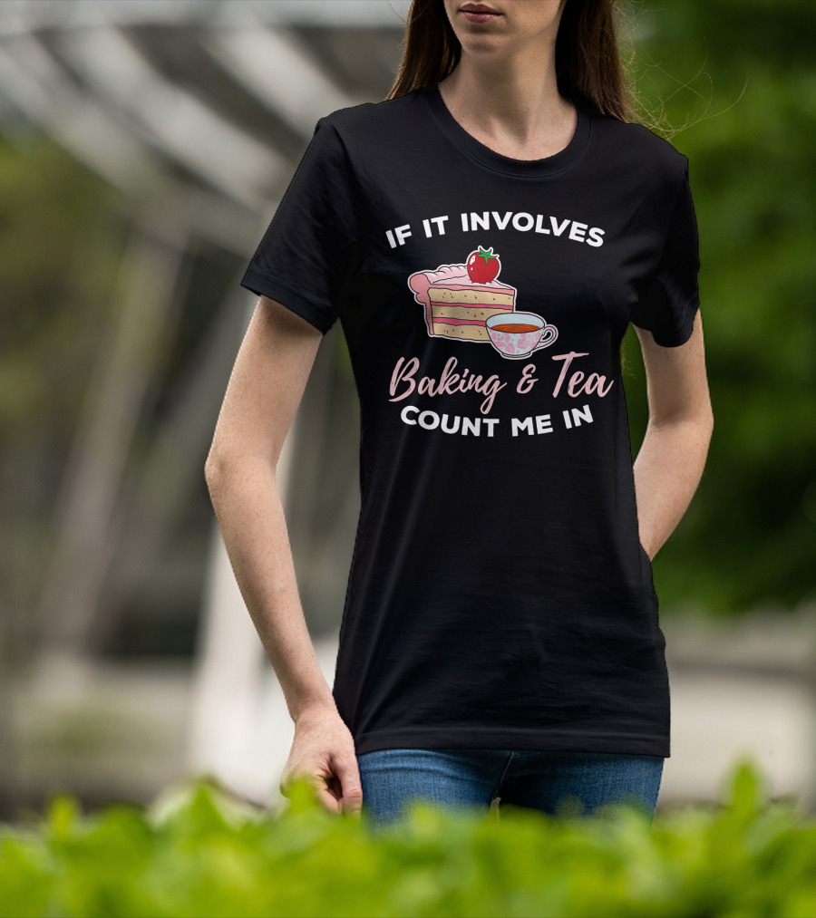 If It Involves Baking And Tea Count Me In Cupcake Maker Bakery T-Shirt