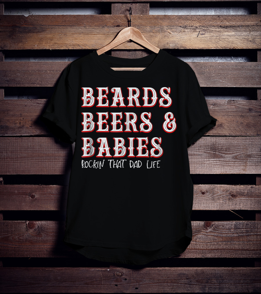 Beards Beers And Babies Rockin That Dad Life T-Shirt
