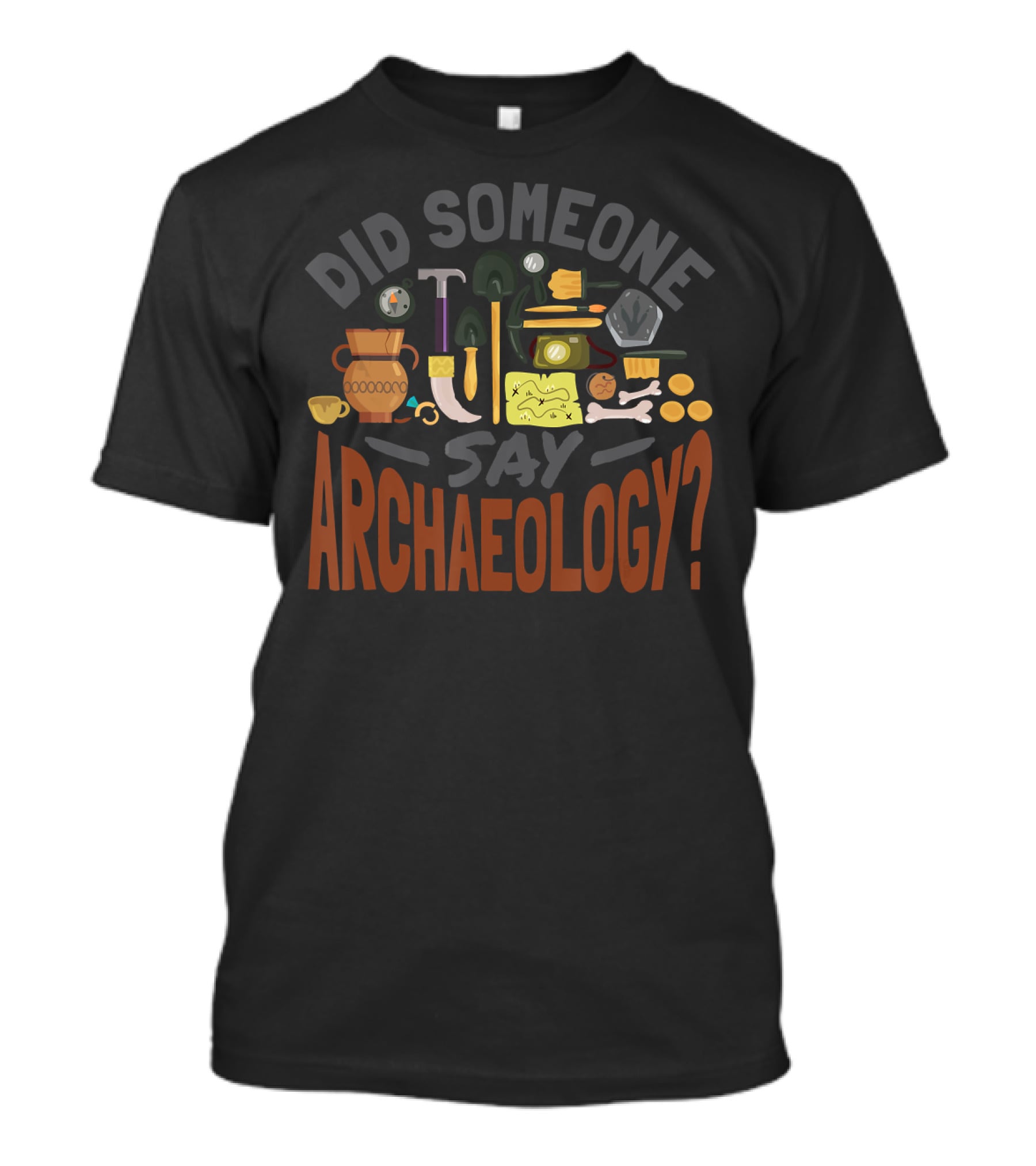 Did Someone Say Archaeology With Shovels, Hammer, Pottery, Bones, And Helmet T-Shirt