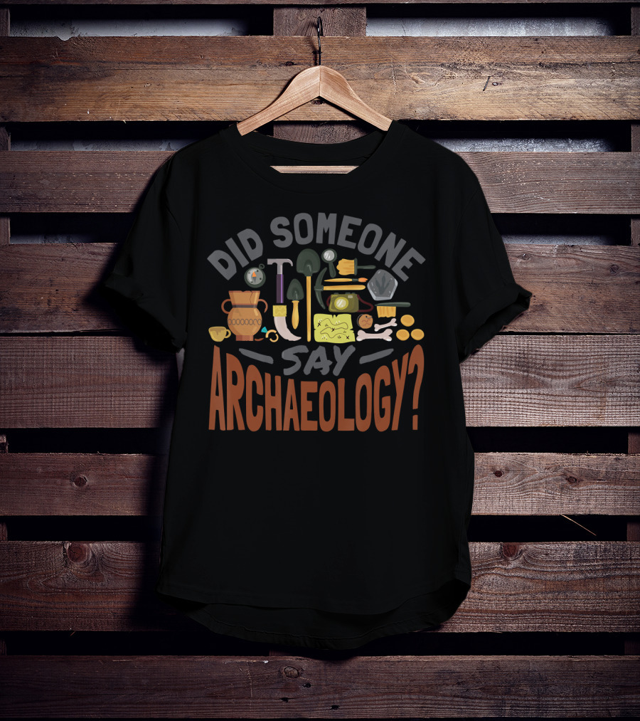 Did Someone Say Archaeology With Shovels, Hammer, Pottery, Bones, And Helmet T-Shirt