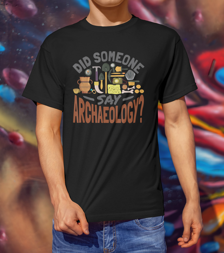 Did Someone Say Archaeology With Shovels, Hammer, Pottery, Bones, And Helmet T-Shirt