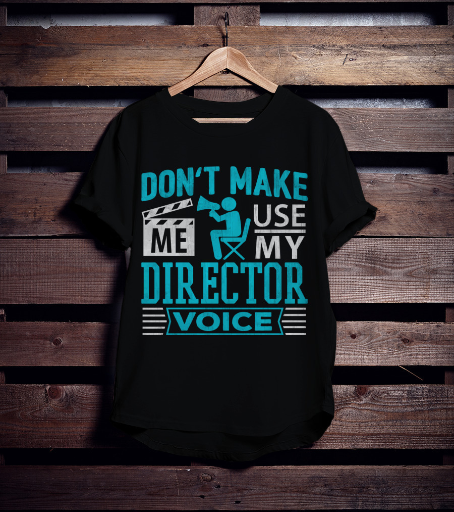 Don't Make ME Use My Director Voice T-Shirt