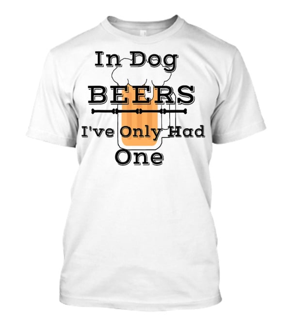 Diva Duds In Dog Beers I've Only Had One T-Shirt