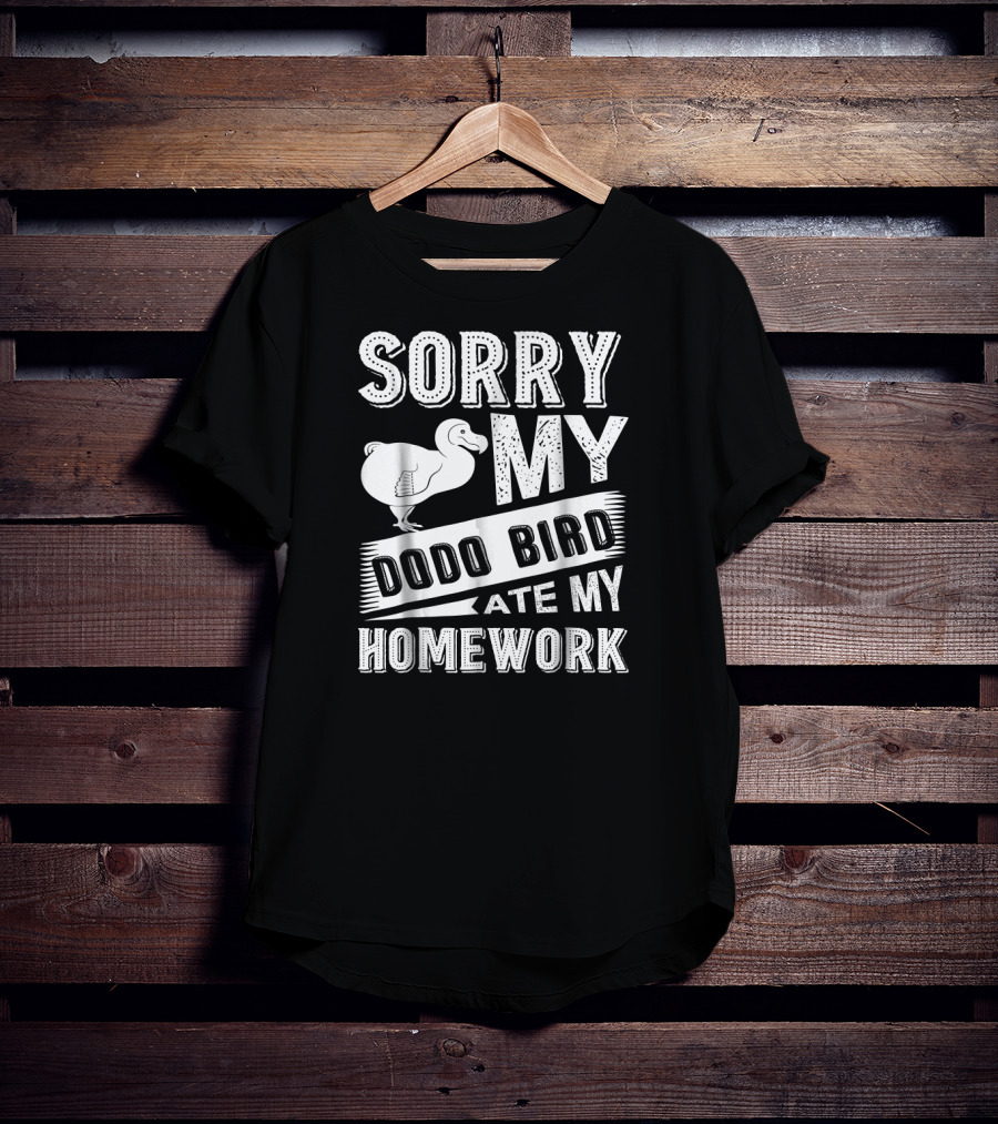 Sorry My Dodo Bird Ate My Homework T-Shirt