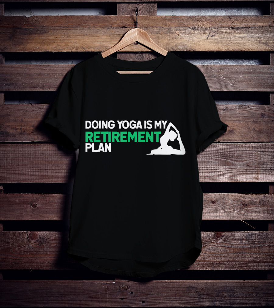 Doing Yoga Is My Retirement Plan With Yoga Pose T-Shirt