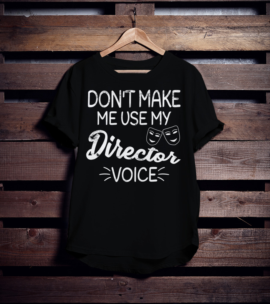 Don't Make Me Use My Director Voice Comedy Tragedy Masks T-Shirt
