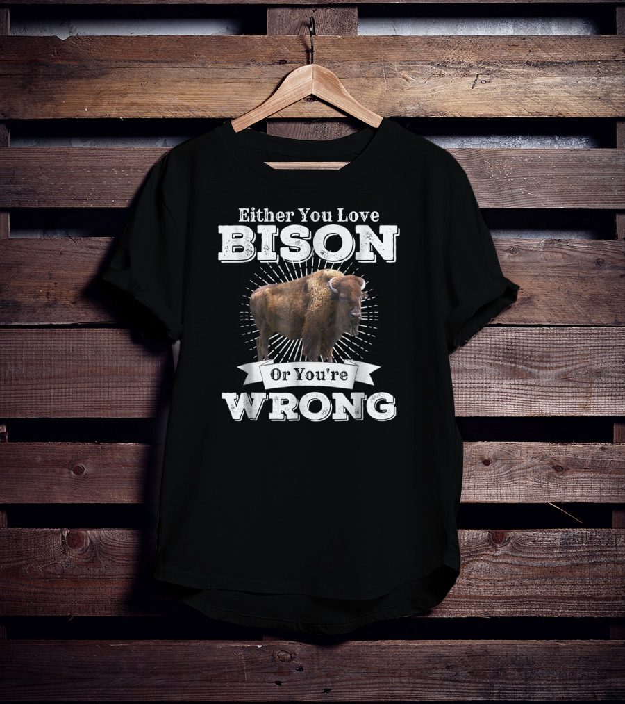 Either You Love Bison Or You're Wrong T-Shirt
