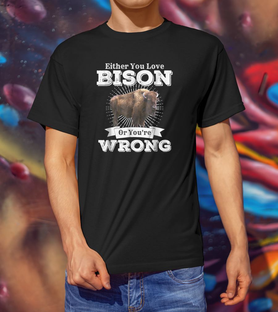 Either You Love Bison Or You're Wrong T-Shirt