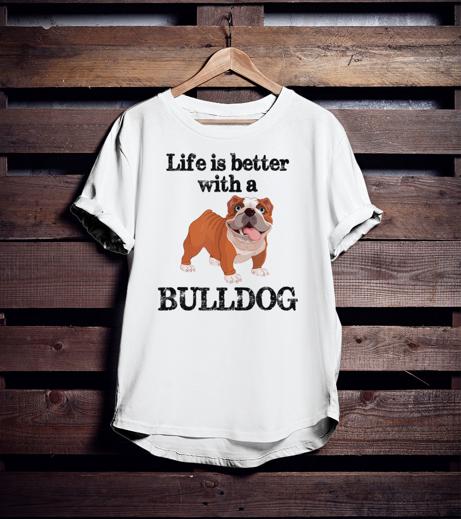Life Is Better With A Bulldog T-Shirt