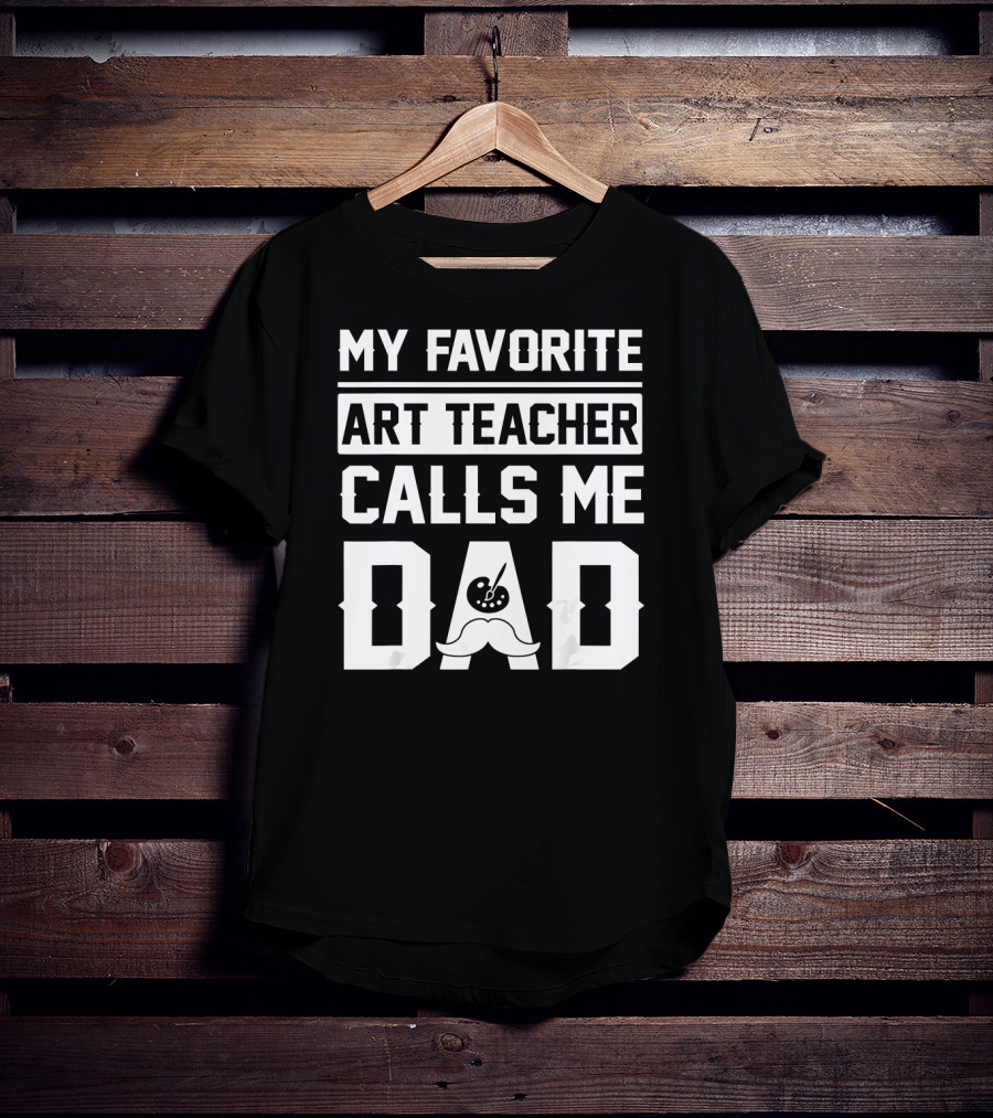 My Favorite Art Teacher Calls Me Dad T-Shirt