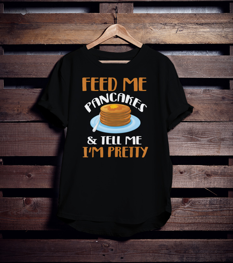 Feed ME Pancakes And Tell ME I'm Pretty Stack Butter Plate T-Shirt