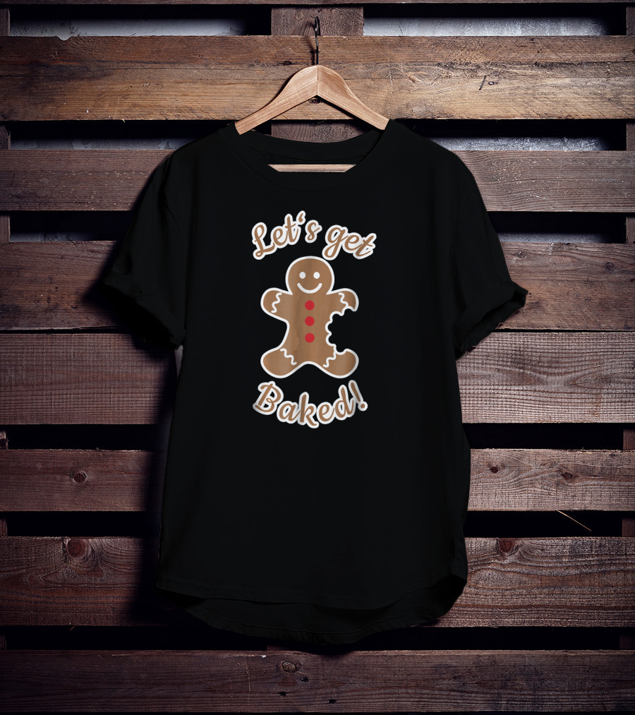 Let's Get Baked Gingerbread Christmas Fun Humor T-Shirt