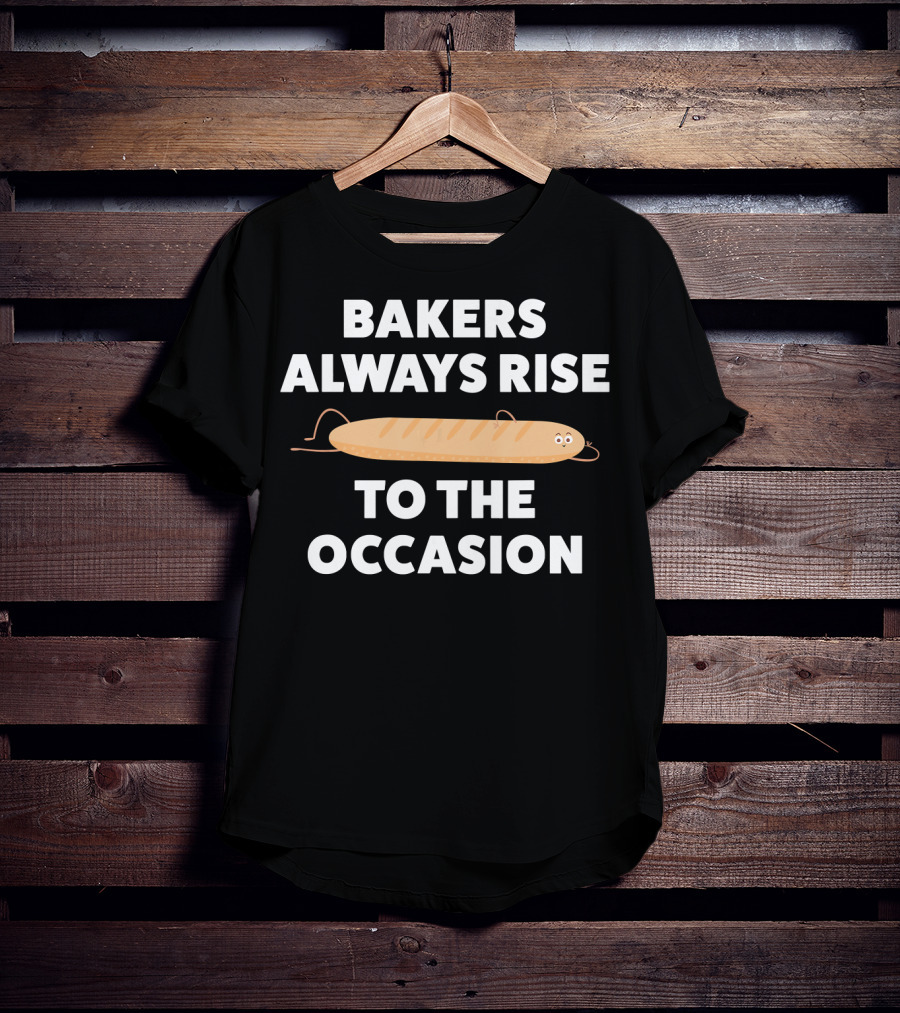 Bakers Always Rise To The Occasion Funny Baking Bread Bakers T-Shirt