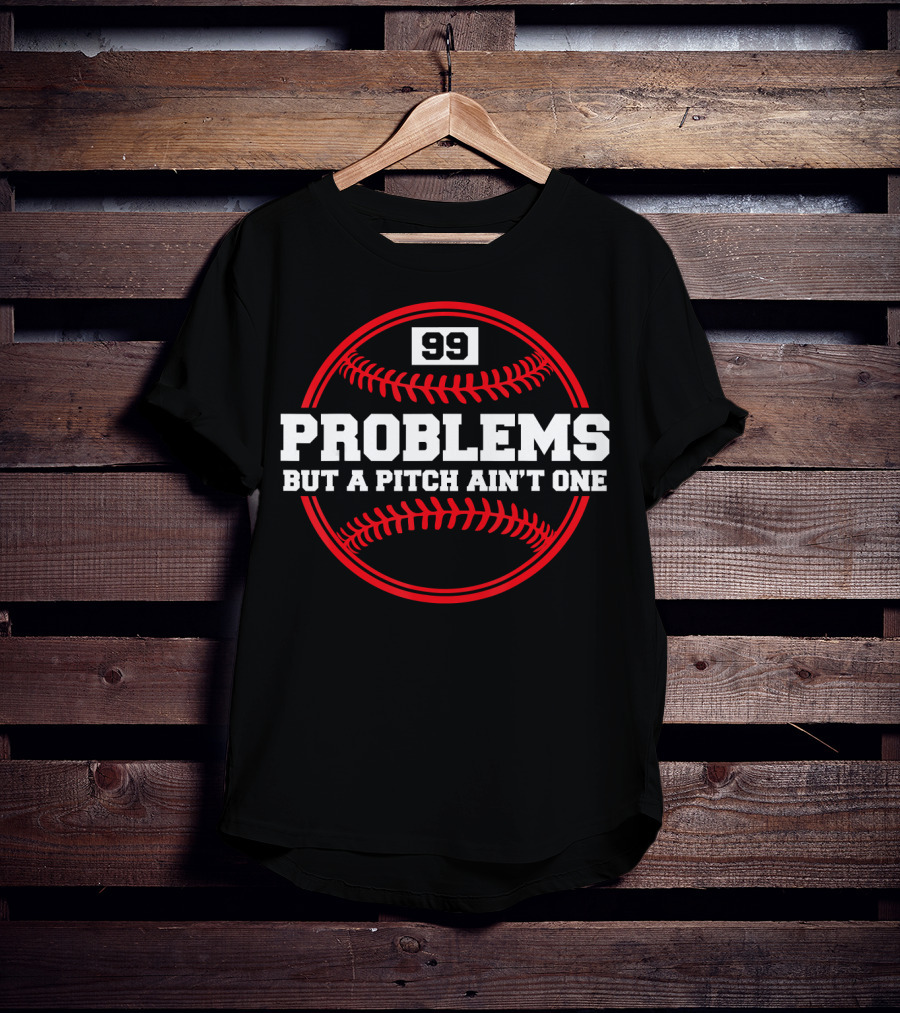 99 Problems But A Pitch Ain't One Baseball Humor T-Shirt
