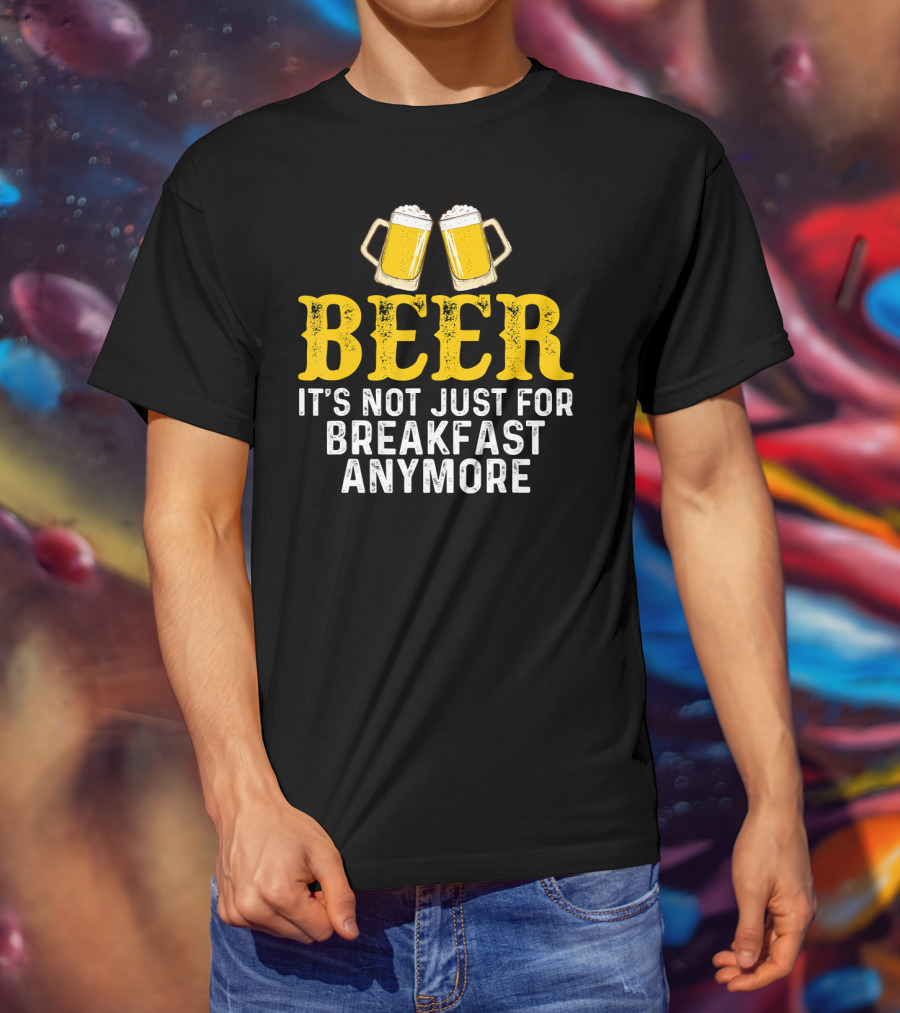 Beer It's Not Just For Breakfast Anymore T-Shirt