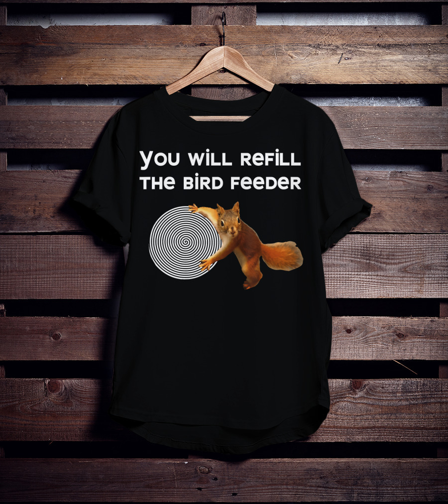 You Will Refill The Bird Feeder Funny Bird Feeder Is Empty Nutty Hyp Squirrel Hypnotizes T-Shirt
